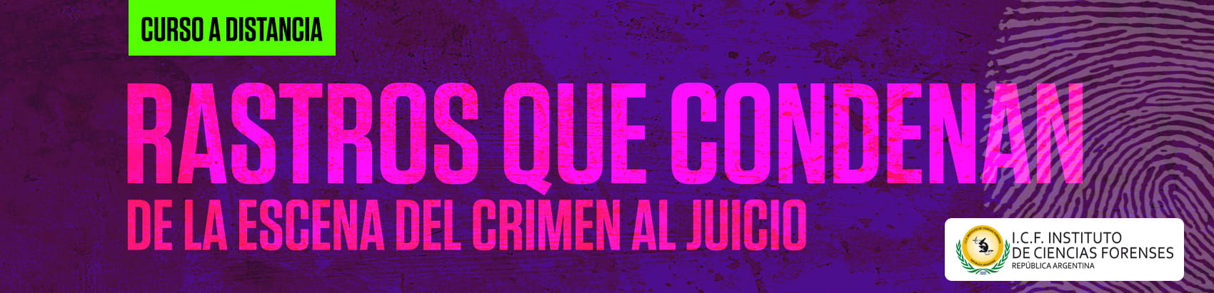 CURSO - RASTROS QUE CONDENAN - DE LA ESCENA DEL CRIMEN AL JUICIO